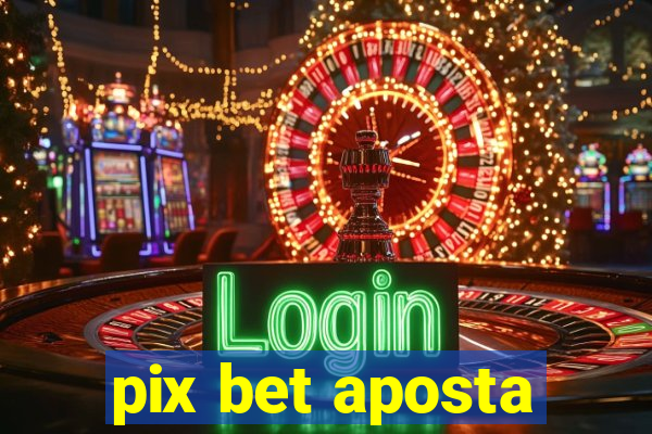 pix bet aposta